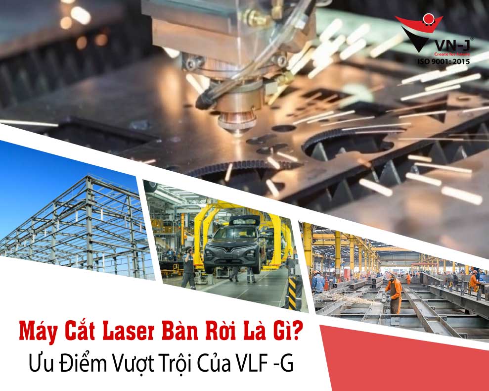 Ưu Điểm Vượt Trội Của Máy Cắt Laser Bàn Rời VLF -G Trong Ngành Công Nghiệp Hạng Nặng